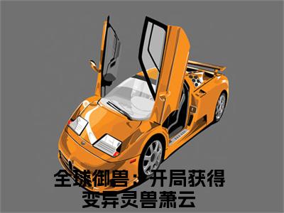 全球御兽：开局获得变异灵兽萧云阅读无弹窗大结局_（全球御兽：开局获得变异灵兽萧云阅读无弹窗）最新章节列表_笔趣阁（全球御兽：开局获得变异灵兽萧云）