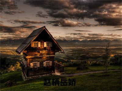 赵柄岳娇（赵柄岳娇）最新章节在线阅读-（赵柄岳娇）小说全文免费阅读