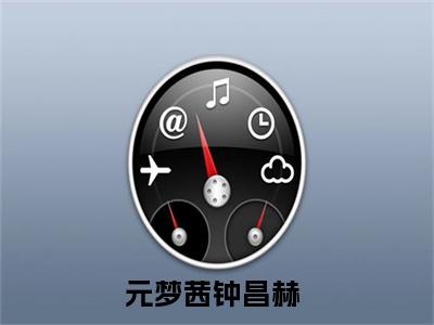 元梦茜钟昌赫免费小说-元梦茜钟昌赫完结版在线阅读