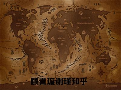 顾青璇谢瑾小说免费阅读-（顾青璇谢瑾）言情小说顾青璇谢瑾讲的是什么