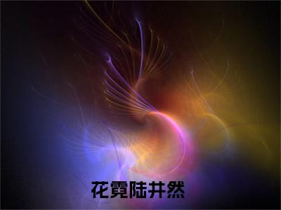 主角为花霓陆井然的小说叫什么-最新小说全文阅读