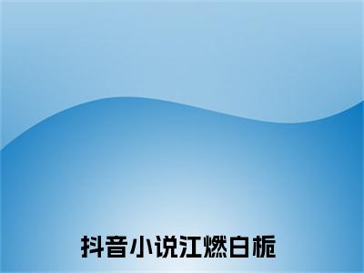 江燃白栀阅读无弹窗大结局_江燃白栀穿越小说免费阅读_笔趣阁
