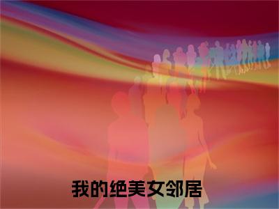 古云天小说（我的绝美女邻居）全文免费阅读无弹窗大结局_古云天（我的绝美女邻居）最新章节列表