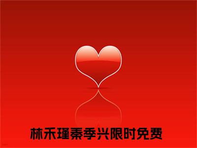 林禾瑾秦季兴最新章节在线阅读-全文小说林禾瑾秦季兴