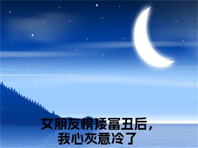 何源苏妍（女朋友榜矮富丑后，我心灰意冷了）全文免费阅读无弹窗_（何源苏妍小说免费阅读）最新章节列表笔趣阁