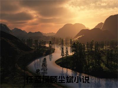 任蓝溪顾尘斌在线阅读（任蓝溪顾尘斌）全文免费阅读大结局_任蓝溪顾尘斌免费最新章节列表_笔趣阁