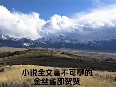 高不可攀的金丝雀邵贺贺精彩热门小说_高不可攀的金丝雀邵贺贺最新章节列表_笔趣阁