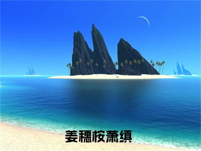 姜穗桉萧缜（姜穗桉萧缜）最新章节在线阅读-姜穗桉萧缜小说完整版阅读
