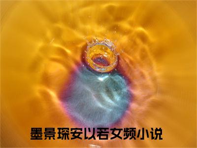 墨景琛安以若是什么小说_主角是（墨景琛安以若）的小说（墨景琛安以若）最新章节无弹窗阅读