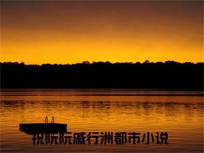 祝阮阮戚行洲（祝阮阮戚行洲）全文免费阅读无弹窗_祝阮阮戚行洲最新小说_笔趣阁
