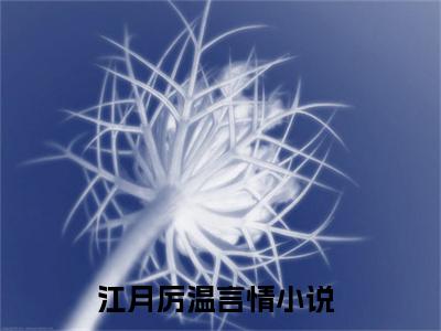 江月厉温（江月厉温）全文免费阅读大结局-江月厉温最新章节列表免费阅读大结局