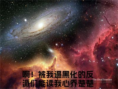 啊！被我逼黑化的反派们能读我心乔楚楚最新热门小说-（啊！被我逼黑化的反派们能读我心乔楚楚）最新章节免费阅读
