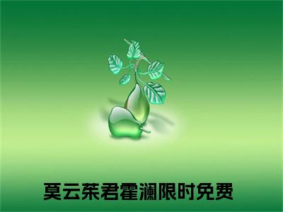 莫云茱君霍澜小说主角叫什么 莫云茱君霍澜全文免费阅读大结局