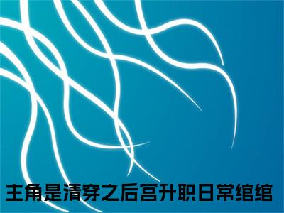 清穿之后宫升职日常绾绾全文(清穿之后宫升职日常绾绾)全文免费阅读无弹窗大结局_ 清穿之后宫升职日常绾绾全文免费阅读最新章节列表