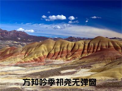 方知吟季祁尧（方知吟季祁尧）全文免费阅读无弹窗大结局_方知吟季祁尧小说免费最新章节列表_笔趣阁