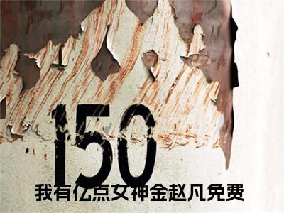 《我有亿点女神金赵凡》我有亿点女神金赵凡无弹窗阅读_我有亿点女神金赵凡最新章节列表_笔趣阁