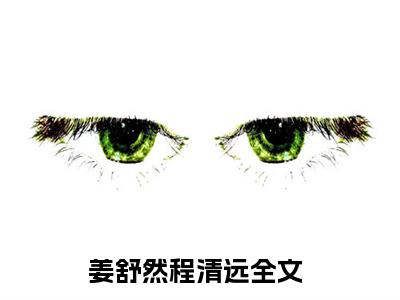 姜舒然程清远小说（姜舒然程清远）全文免费阅读无弹窗大结局_姜舒然程清远小说最新章节列表