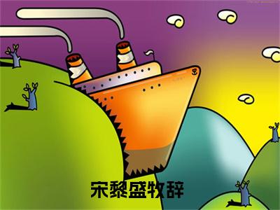 宋黎盛牧辞小说大结局免费阅读，宋黎盛牧辞抖音新上热文分享