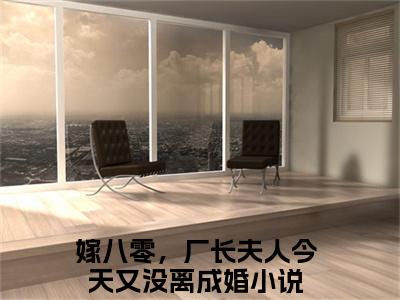 方逸潇叶思洛全文免费阅读无弹窗-（方逸潇叶思洛）嫁八零，厂长夫人今天又没离成婚小说全文在线阅读笔趣阁