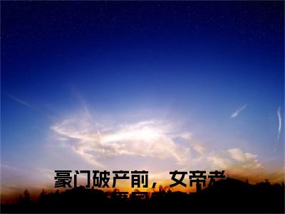 豪门破产前，女帝老祖宗带着国库穿来了秦纤小说全文 豪门破产前，女帝老祖宗带着国库穿来了秦纤小说免费阅读大结局