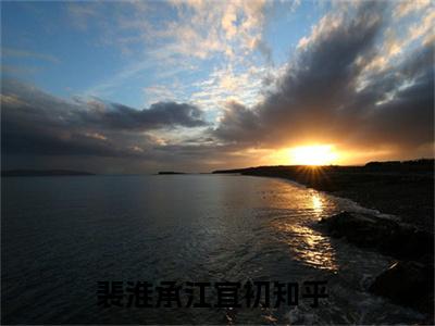 裴淮承江宜初全文免费阅读无弹窗大结局-裴淮承江宜初川在线阅读