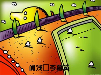 闻浅婼岑慕奚全文免费阅读（闻浅婼岑慕奚无弹窗大结局）_闻浅婼岑慕奚全文免费阅读