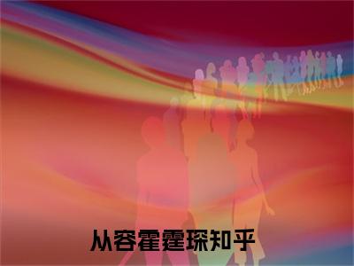 从容霍霆琛免费阅读无弹窗大结局-从容霍霆琛（从容霍霆琛最新全章节大结局）全文阅读