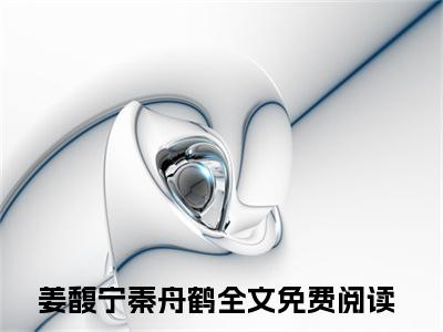 姜馥宁秦舟鹤全集完整版大结局-姜馥宁秦舟鹤小说在线赏析