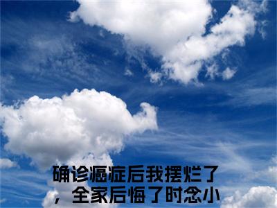 确诊癌症后我摆烂了，全家后悔了时念（确诊癌症后我摆烂了，全家后悔了时念）无广告免费阅读-确诊癌症后我摆烂了，全家后悔了时念小说最后结局如何