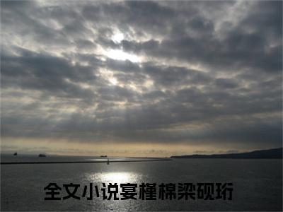 宴槿棉梁砚珩小说免费阅读 宴槿棉梁砚珩免费阅读无弹窗小说