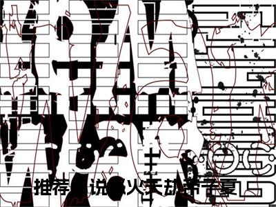 怒火天劫帝子夏（怒火天劫帝子夏）全文免费阅读无弹窗大结局
