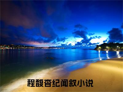 (热推新书)（程馥杳纪闻叙）全文免费阅读无弹窗大结局-程馥杳纪闻叙全文阅读无弹窗