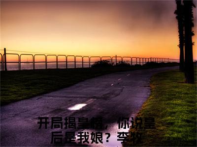 开局揭皇榜，你说皇后是我娘？李牧小说（开局揭皇榜，你说皇后是我娘？李牧）小说全文无删减版在线阅读_开局揭皇榜，你说皇后是我娘？李牧小说最新章节列表_笔趣阁