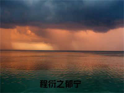 程衍之郁宁（程衍之郁宁）全文免费阅读无弹窗大结局_(程衍之郁宁小说免费阅读)最新章节_笔趣阁