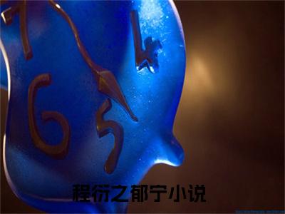 程衍之郁宁抖音新上热文分享程衍之郁宁-小说全文阅读