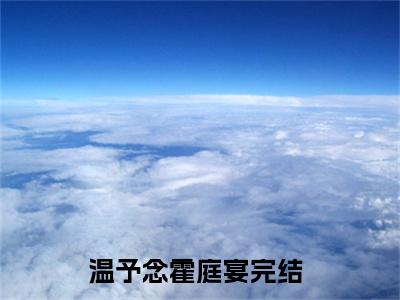 温予念霍庭宴全文免费阅读无弹窗-温予念霍庭宴小说全文在线阅读笔趣阁