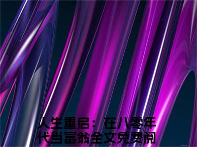 陆峰江晓燕（人生重启：在八零年代当富翁）小说全文免费阅读无弹窗_（人生重启：在八零年代当富翁全文阅读）陆峰江晓燕免费阅读大结局