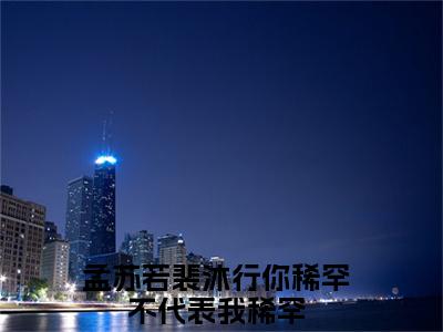 孟苏若裴沐行（你稀罕不代表我稀罕小说）全文免费阅读无弹窗大结局-你稀罕不代表我稀罕小说最新章节列表_笔趣阁