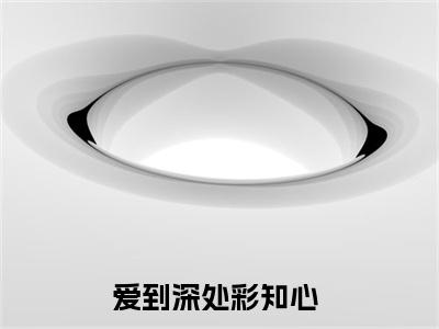 爱到深处彩知心新书热荐免费小说沈婳初钟南封-小说沈婳初钟南封大结局