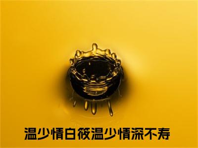温少情白筱温少情深不寿精彩章节-温少情白筱温少情深不寿完整版阅读