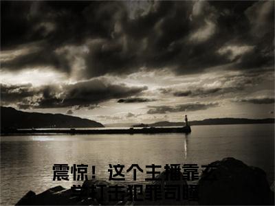 震惊！这个主播靠玄学打击犯罪司瞳（震惊！这个主播靠玄学打击犯罪司瞳）小说最新章节-震惊！这个主播靠玄学打击犯罪司瞳全文免费阅读无弹窗大结局