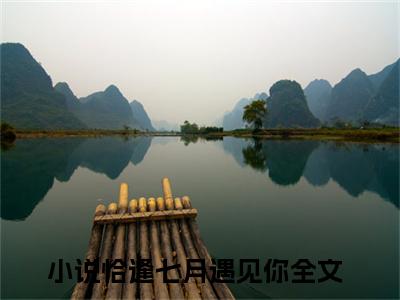恰逢七月遇见你txt（金小芙叶以仁）全文免费阅读无弹窗大结局_恰逢七月遇见你最新章节列表_笔趣阁（金小芙叶以仁）