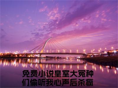 皇室大冤种们偷听我心声后杀疯了云昭禾小说免费阅读无弹窗《皇室大冤种们偷听我心声后杀疯了云昭禾》_皇室大冤种们偷听我心声后杀疯了云昭禾全文阅读