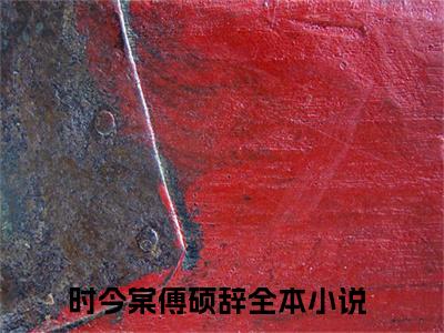 时今棠傅硕辞(时今棠傅硕辞)全文免费阅读无弹窗大结局_时今棠傅硕辞完整版在线阅读章节列表_笔趣阁