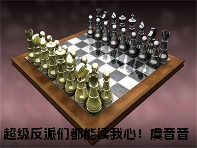 快手热推超级反派们都能读我心！虞音音（超级反派们都能读我心！虞音音）最新小说大结局-小说全文免费在线赏析