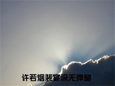 许若烟裴宴深全网首发最新小说-许若烟裴宴深全文在线免费阅读