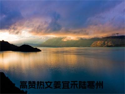 姜宜禾陆寒州全文免费阅读无弹窗大结局_姜宜禾陆寒州(姜宜禾陆寒州)最新章节列表_笔趣阁
