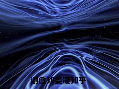 谢愈知姜凝在线阅读（谢愈知姜凝）全文免费阅读无弹窗大结局_谢愈知姜凝免费最新章节列表_笔趣阁