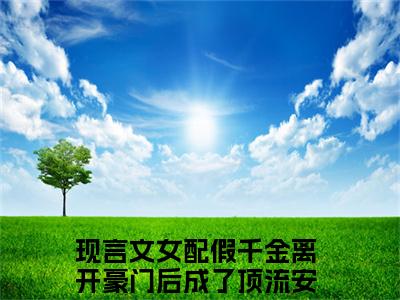 女配假千金离开豪门后成了顶流安风全文（女配假千金离开豪门后成了顶流安风）全文免费阅读无弹窗大结局_女配假千金离开豪门后成了顶流安风全文最新章节列表_笔趣阁（女配假千金离开豪门后成了顶流安风）