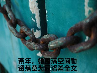 荒年，她囤满空间物资落草为寇洛希全文免费阅读无弹窗(小说全文免费阅读)荒年，她囤满空间物资落草为寇洛希最新章节列表_笔趣阁